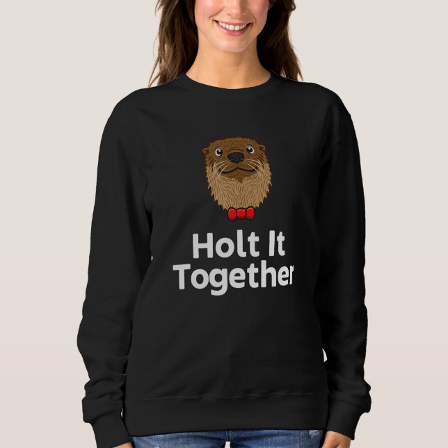 Sudadera Holt It Together Otter  Sayings Otter Quotes (Anverso)