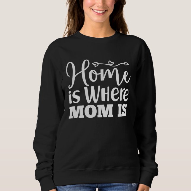 Sudadera Home Is Where Mom Is  Mothers Day Graphic For Wome (Anverso)