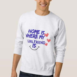 Sudadera home is where my girlfriend is funny sweatshirt .