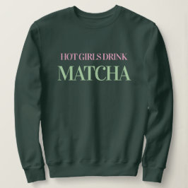Sudadera Hot Girls Drink Matcha Women's Green Sweatshirt
