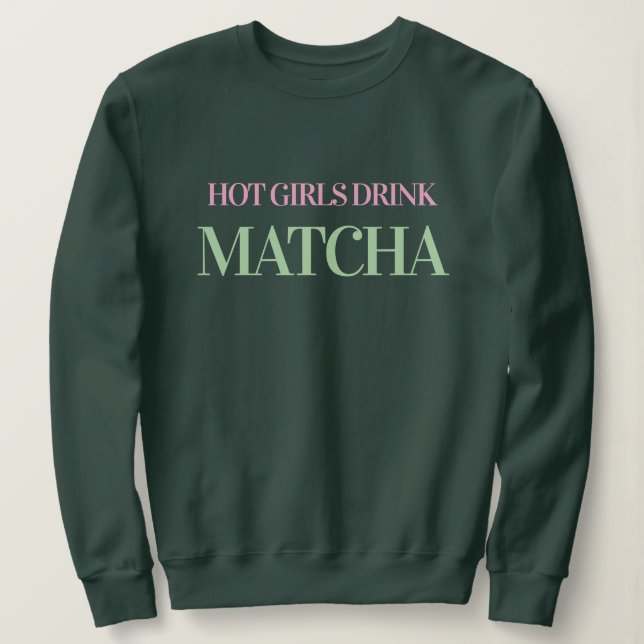 Sudadera Hot Girls Drink Matcha Women's Green Sweatshirt (Anverso del diseño)