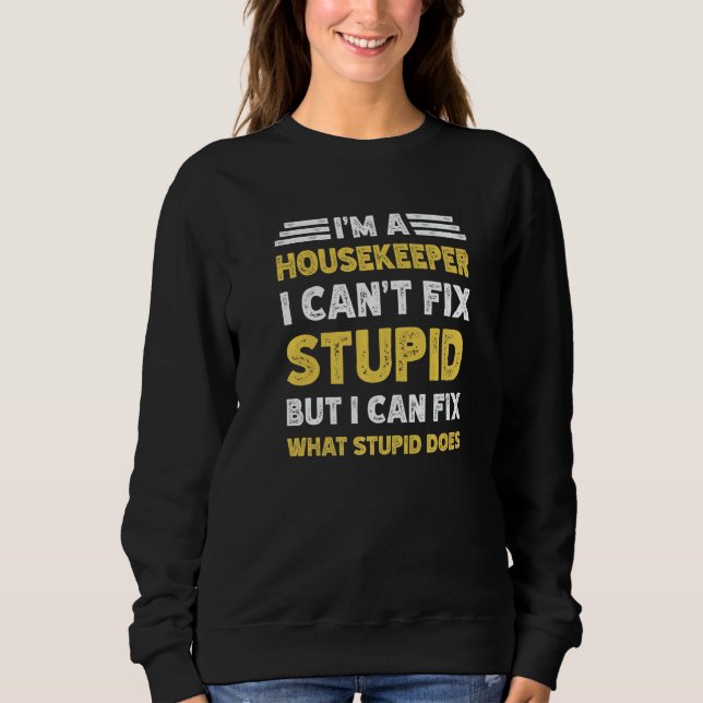 Sudadera Housekeeper Can't fix Stupid But What Stupid Does (Anverso)