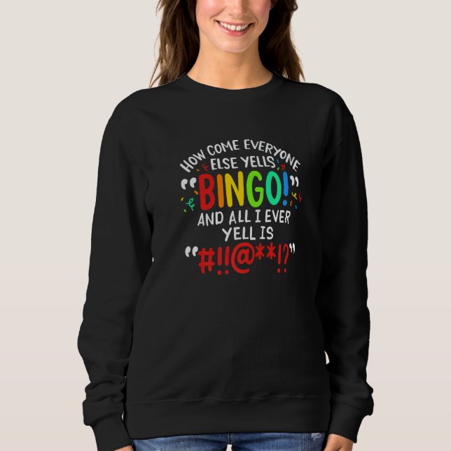 Sudadera How Come Everyone Else Yells Bingo And All I Ever  (Anverso)