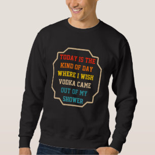 Sudadera Hoy Es El Tipo De Día En El Que Deseo Que El Vodka