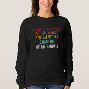 Sudadera Hoy Es El Tipo De Día En El Que Deseo Que El Vodka