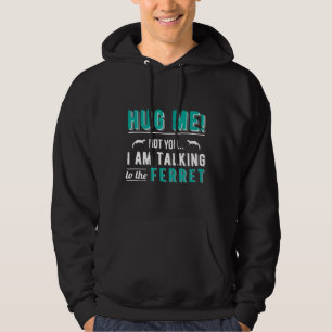 Sudadera Hug Me Not You Im Talking To The Ferret