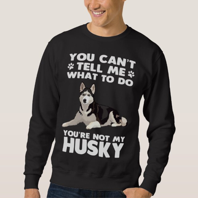 Sudadera Husky Dog Siberian Husky You Can´t Tell Me What To (Anverso)