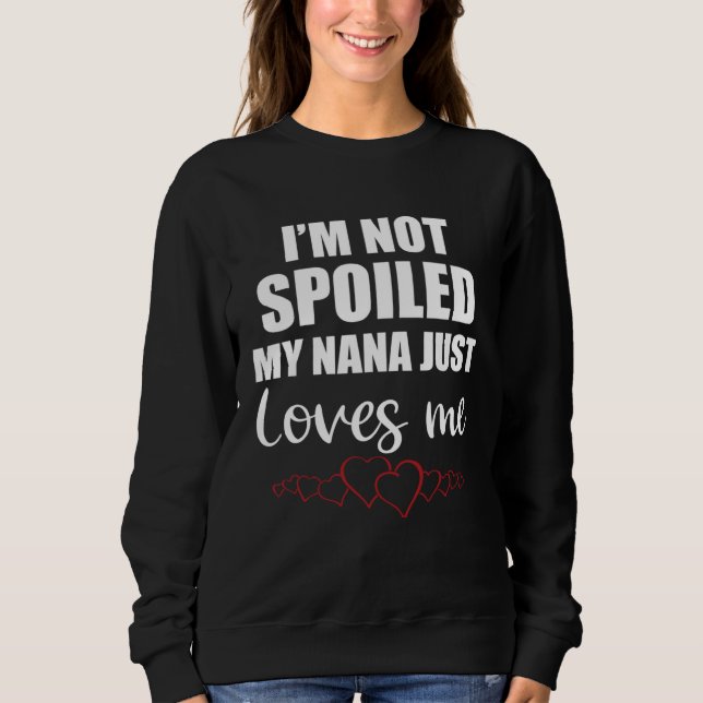 Sudadera I Am Not Spoiled My Nana Just Loves Me Family (Anverso)