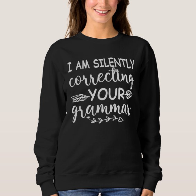 Sudadera I Am Silently correcting Your Grammar  Quote Teach (Anverso)