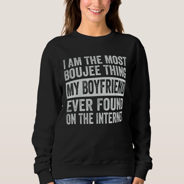 Sudadera I Am The Most Boujee Thing My Boyfriend Ever Found (Anverso)