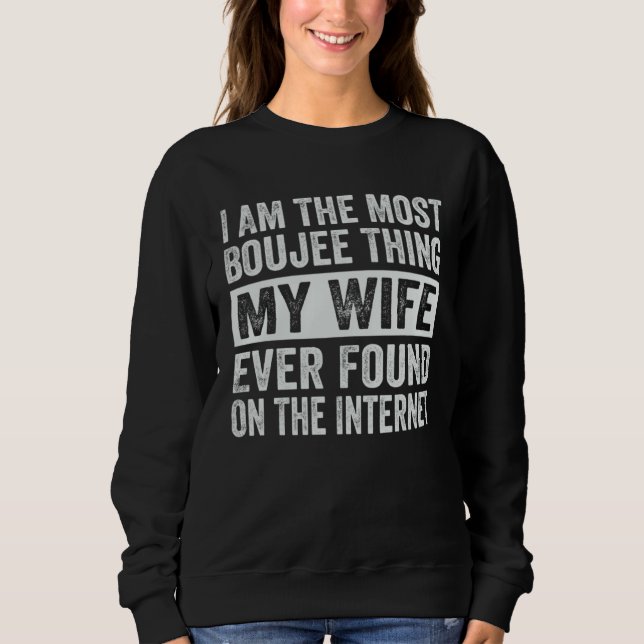 Sudadera I Am The Most Boujee Thing My Wife Ever Found (Anverso)