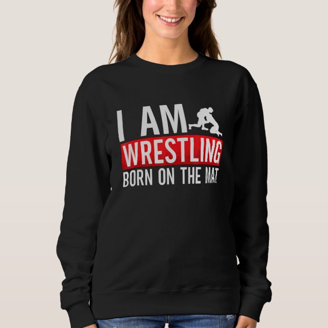 Sudadera I Am Wrestling Born On The Mat Game Wrestler Catch (Anverso)