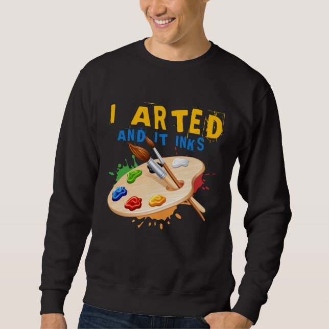 Sudadera I Arted And It Inks Artist Painter Ar (Anverso)