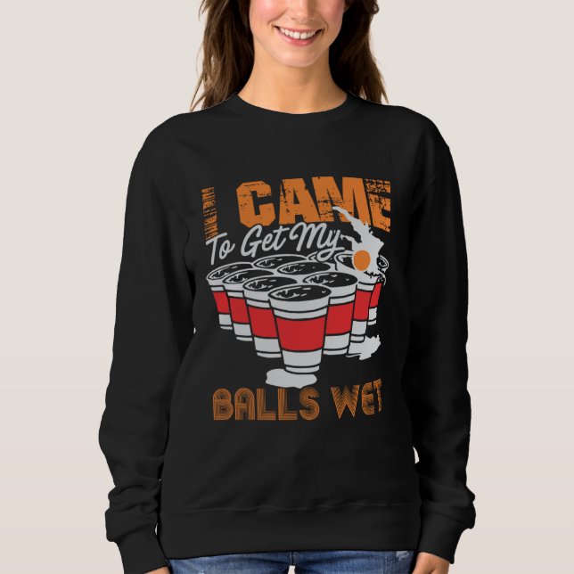 Sudadera I came to get my balls wet  beer pong (Anverso)
