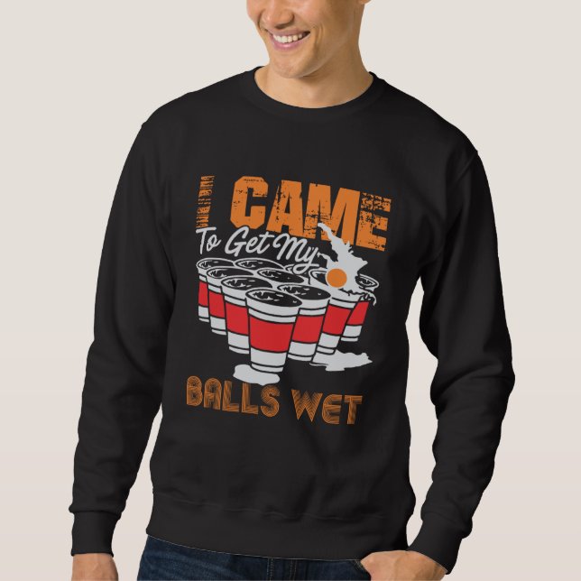 Sudadera I came to get my balls wet  beer pong (Anverso)