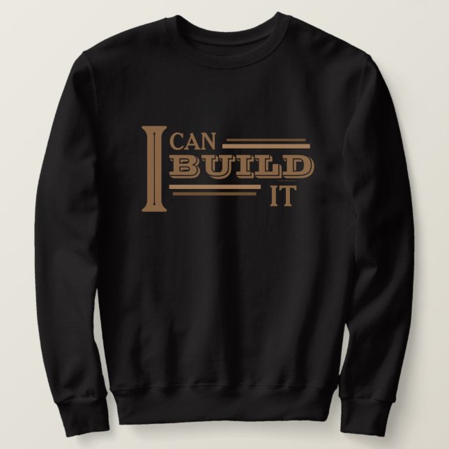 Sudadera I Can Build It Sweatshirt (Anverso del diseño)
