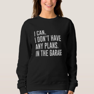 Sudadera I Can I Don't Have Any Plans In The Garage