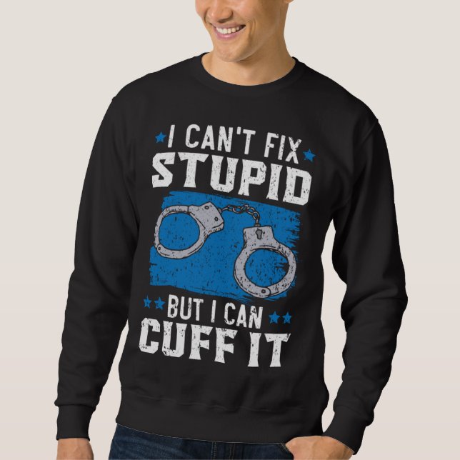 Sudadera I Can t Fix Stupid But I Can Cuff It Cop Police Of (Anverso)