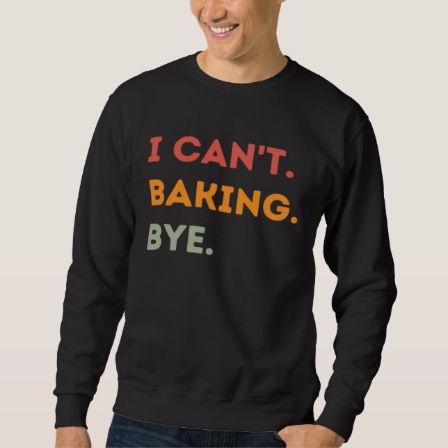 Sudadera I Can't Baking Bye Funny Baker Quote Men Women (Anverso)