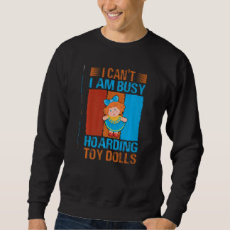 Sudadera I Can't I Am Busy Hoarding Toy Dolls Collector