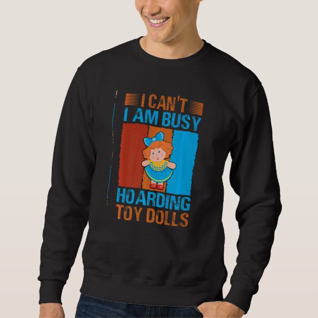 Sudadera I Can't I Am Busy Hoarding Toy Dolls   Collector (Anverso)