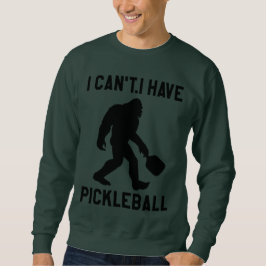 Sudadera  I Can't I Have Pickleball - Bigfoot Funny