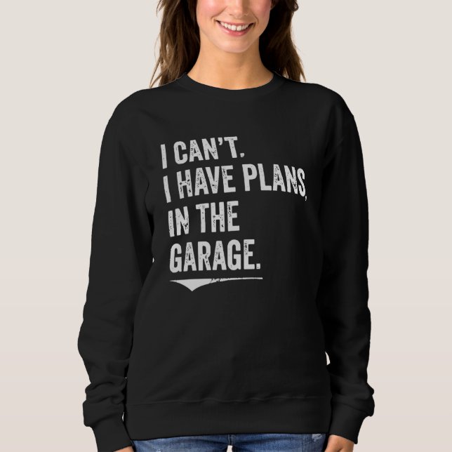 Sudadera I Can't I Have Plans In The Garage Mechanic Car En (Anverso)