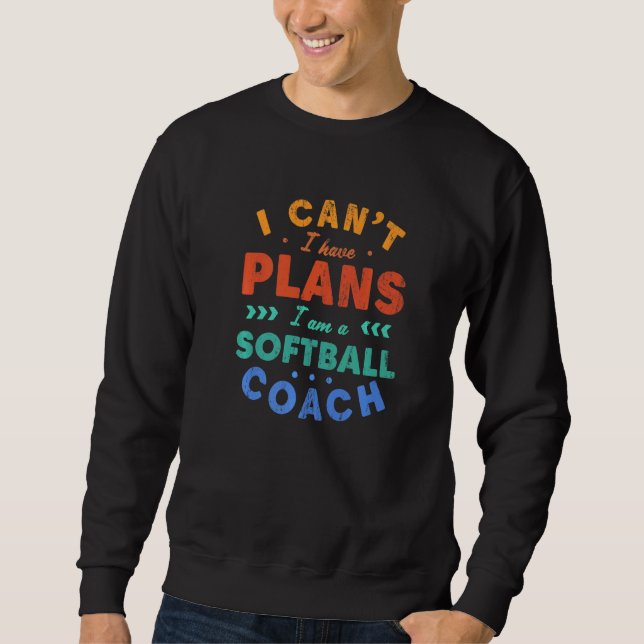 Sudadera I Can't I Have Plans Softball Coach  Softball Play (Anverso)