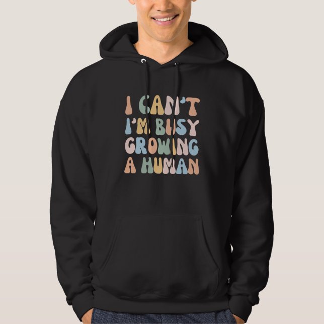 Sudadera I Can't I'm Busy Growing A Human   Mama Pregnancy (Anverso)