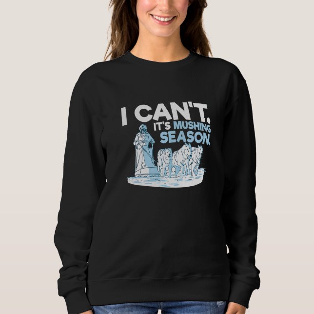 Sudadera I can't It's mushing season for a Sled Dog Racer (Anverso)