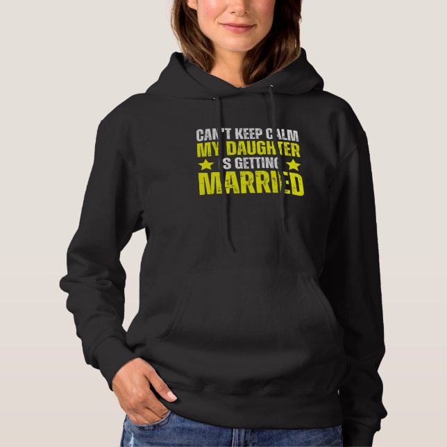 Sudadera I Can't Keep Calm My Daughter Is Getting Married (Anverso)