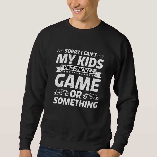 Sudadera I Can't My Kids Have Practice A Game Or Something  (Anverso)