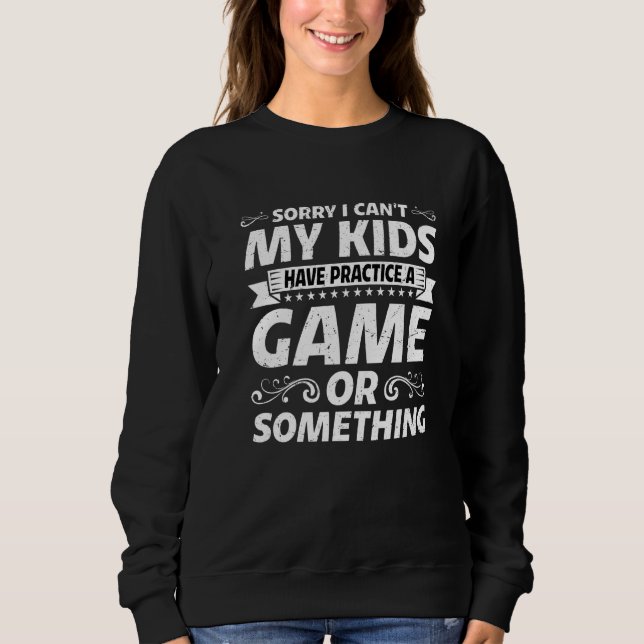 Sudadera I Can't My Kids Have Practice A Game Or Something  (Anverso)