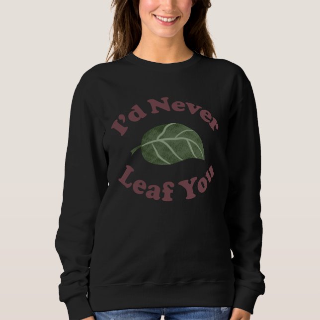 Sudadera I d Never Leaf You   Plant Pun (Anverso)