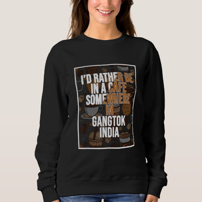Sudadera I d Rather Be In A Cafe In Gangtok India (Anverso)