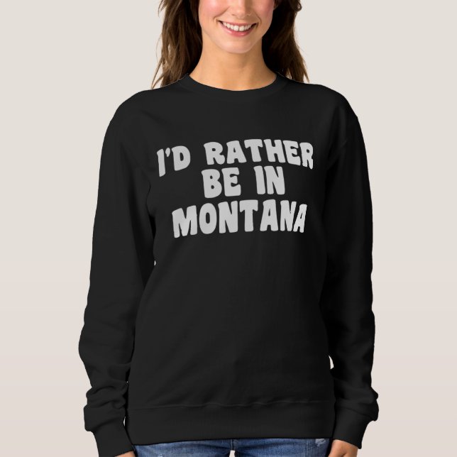 Sudadera I d Rather Be In Montana  Travel Home State (Anverso)
