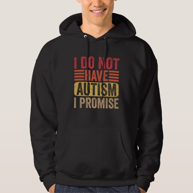 Sudadera I Do Not Have Autism I Promise  Autism Awareness (Anverso)