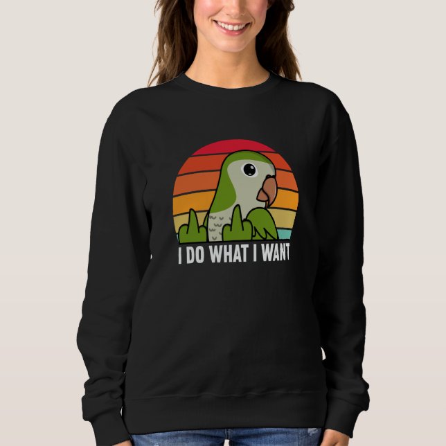 Sudadera I Do What I Want Parrot I Green Monk Parakeet Quak (Anverso)
