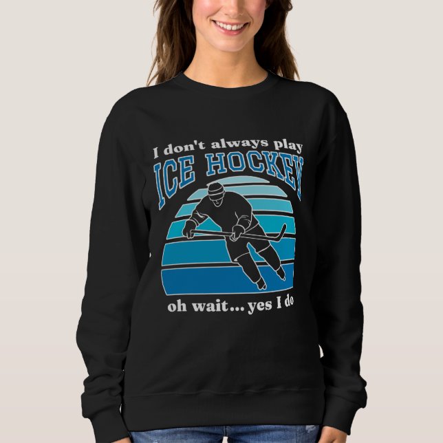 Sudadera I Don t Always Play Ice Hockey  Hockey Player  1 (Anverso)