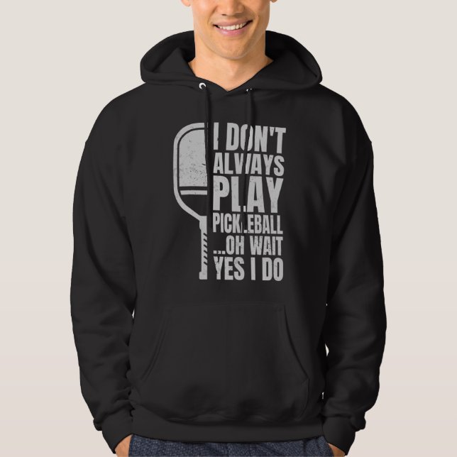 Sudadera I Don t Always Play Pickleball Oh Wait Yes I Do  1 (Anverso)