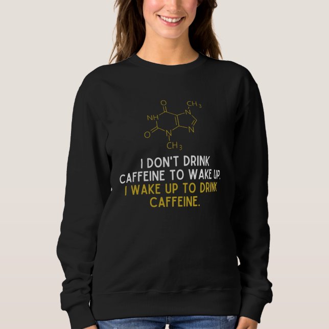 Sudadera I Don t Drink Caffeine To Wake Up I Wake Up To Dri (Anverso)