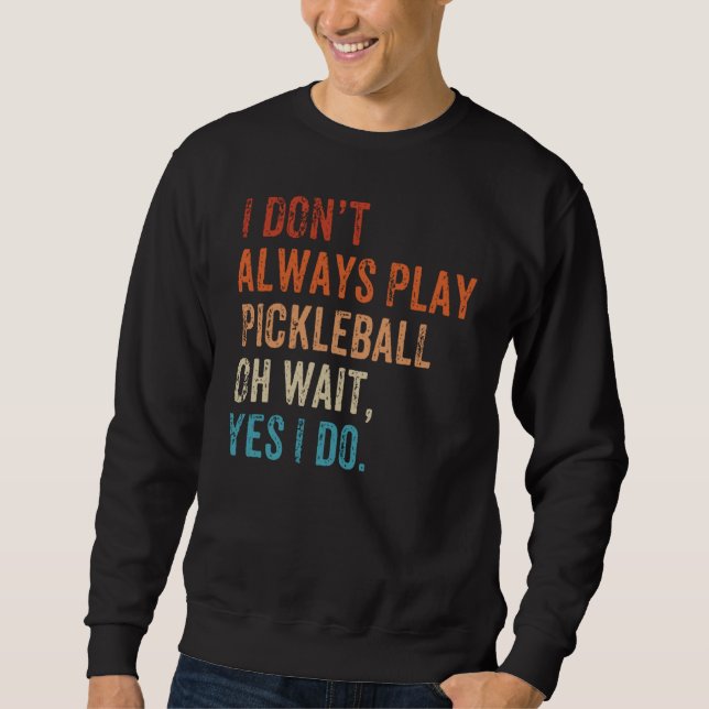 Sudadera I Don't Always Play Oh Wait Pickleball Fan Pickleb (Anverso)