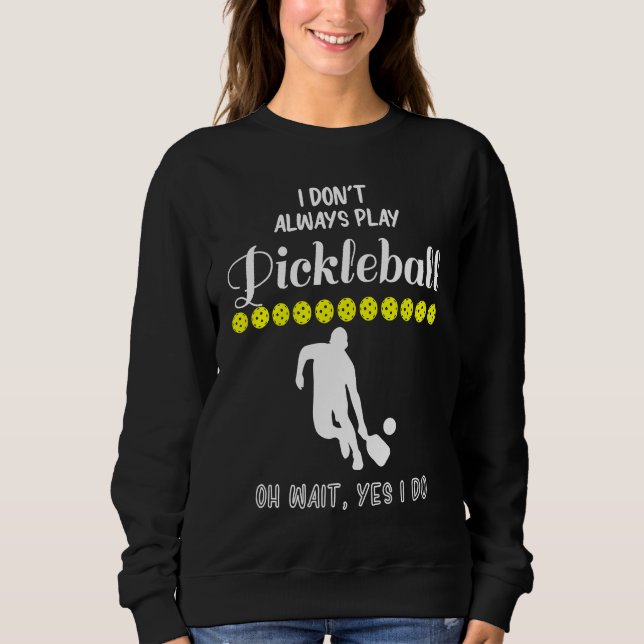 Sudadera I Don't Always Play Pickleball Oh Wait Yes I Do Pi (Anverso)