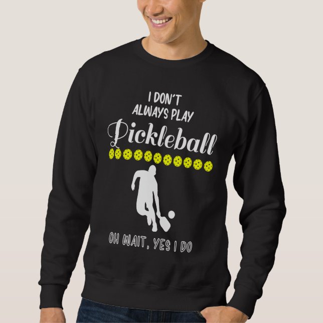 Sudadera I Don't Always Play Pickleball Oh Wait Yes I Do Pi (Anverso)