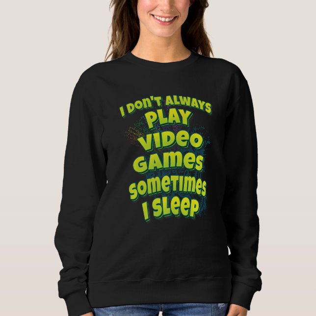 Sudadera I Don't Always Play Video Games Sometimes I Sleep (Anverso)