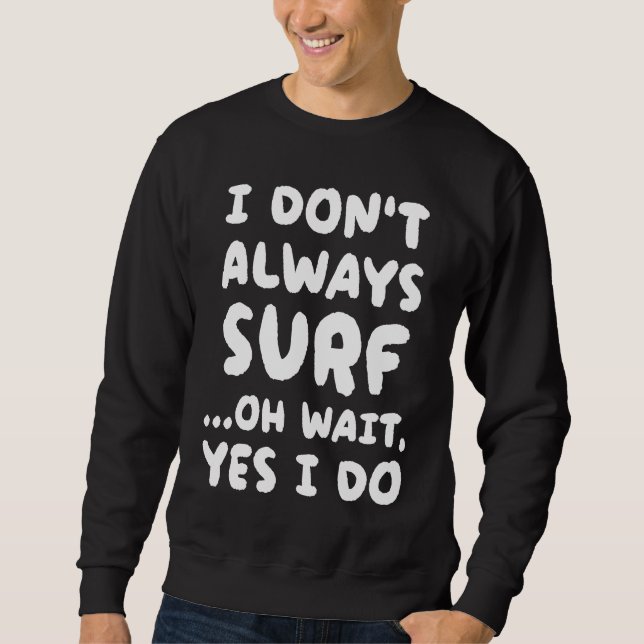 Sudadera I Don't Always Surf  Surfing Surfer (Anverso)