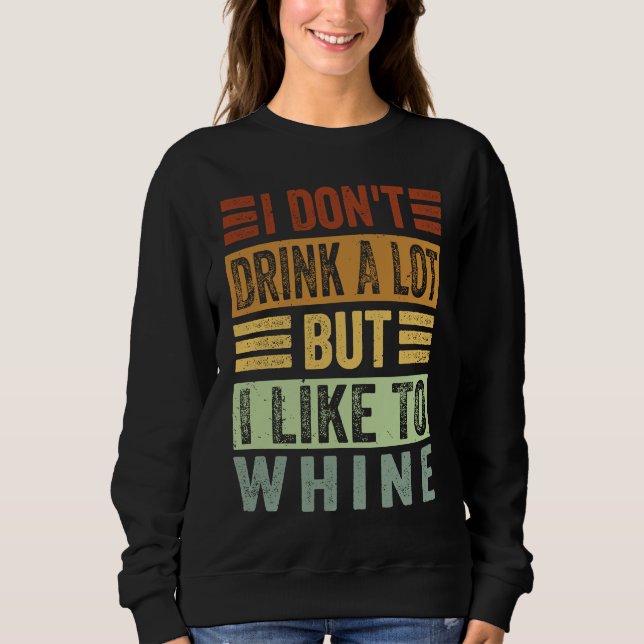 Sudadera I Don't Drink A Lot But I Like To Whine   Sarcasti (Anverso)