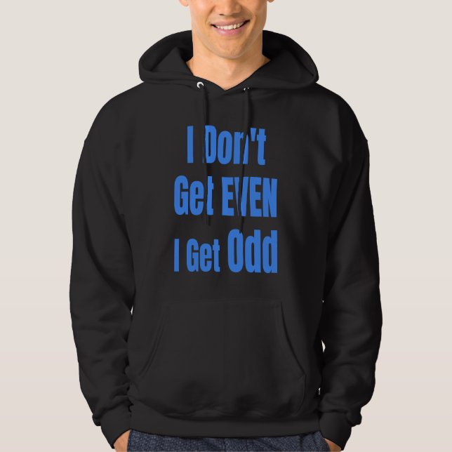 Sudadera I Don't Get EVEN I Get Odd Funny Weird People Joke (Anverso)