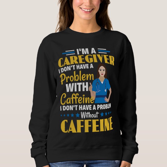 Sudadera I Don't Have A Problem With Caffeine Nurse Caregiv (Anverso)