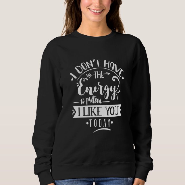 Sudadera I Don't Have the Energy to Pretend I Like You Toda (Anverso)